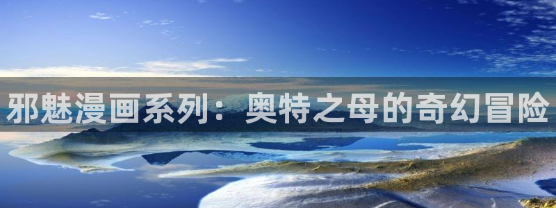 贝勒漫画登陆入口：邪魅漫画系列：奥特之母的奇幻冒险