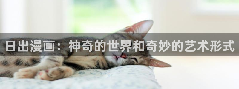 贝勒漫画app可以下载吗：日出漫画：神奇的世界和奇妙的艺术形式