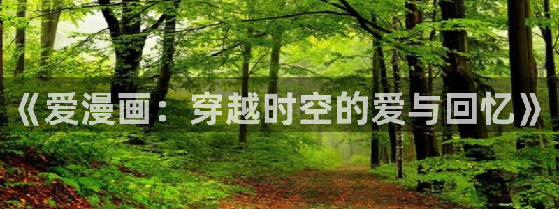 贝勒漫画改名叫什么了：《爱漫画：穿越时空的爱与回忆》