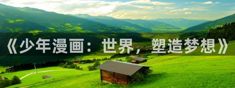 贝勒漫画(官网)在线观看：《少年漫画：世界，塑造梦想》