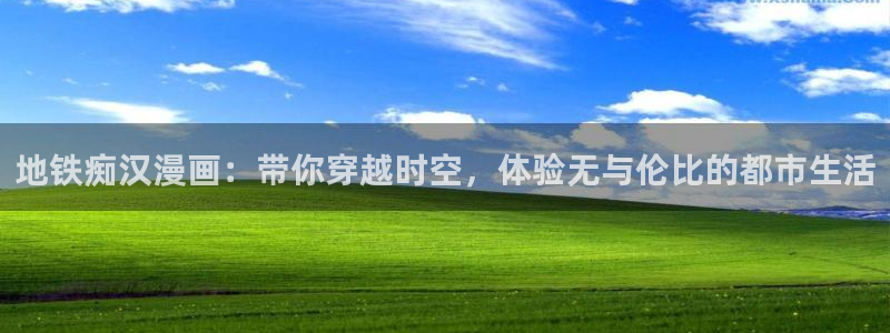 贝勒漫画网站免费观看：地铁痴汉漫画：带你穿越时空，体验无与伦比的都市生活