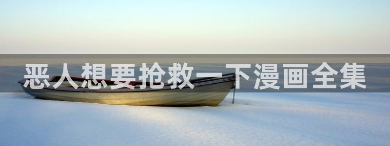 负面恋情贝勒漫画：恶人想要抢救一下漫画全集