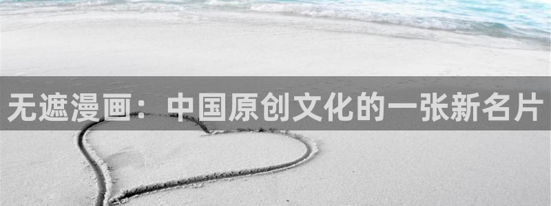 贝勒漫画在线阅读下拉式：无遮漫画：中国原创文化的一张新名片