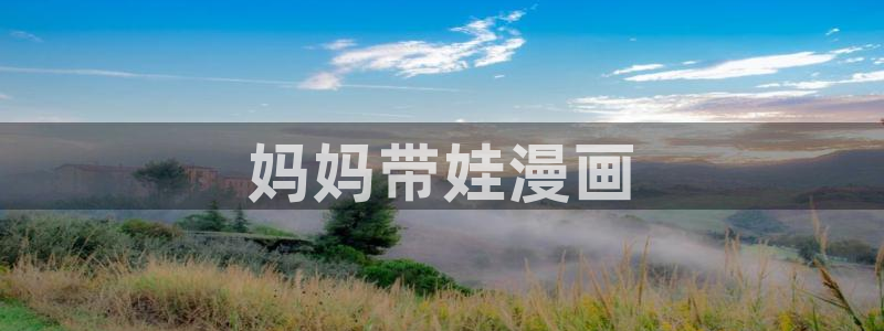 巨人族的新娘漫画版免费观看贝勒漫画全集：妈妈带娃漫画