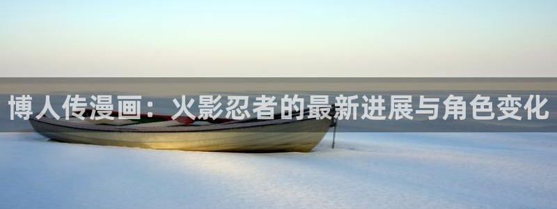 魔咒贝勒漫画：博人传漫画：火影忍者的最新进展与角色变化